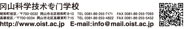 冈山科学技术专门学校　TEL 0081-86-255-7171 FAX 0081-86-255-7093　TEL 0081-86-255-4822 FAX 0081-86-255-5452　昭和町校区／〒700-0032 岡山市北区昭和町8-10　高柳校区／〒700-0034 岡山市北区高柳東町7-15　http://www.oist.ac.jp　E-mail:info@mail.oist.ac.jp